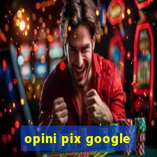 opini pix google